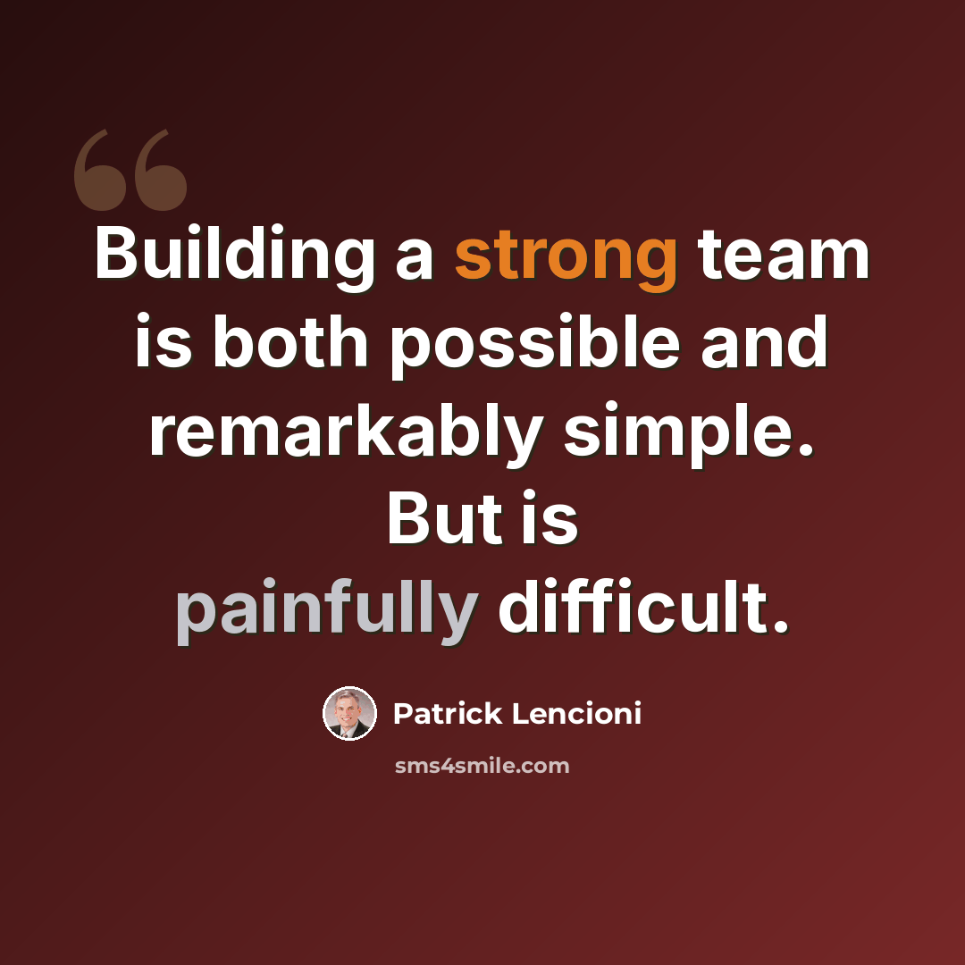 “Building a strong team is both possible and remarkably simple. But is painfully difficult.” quote by Patrick Lencioni
