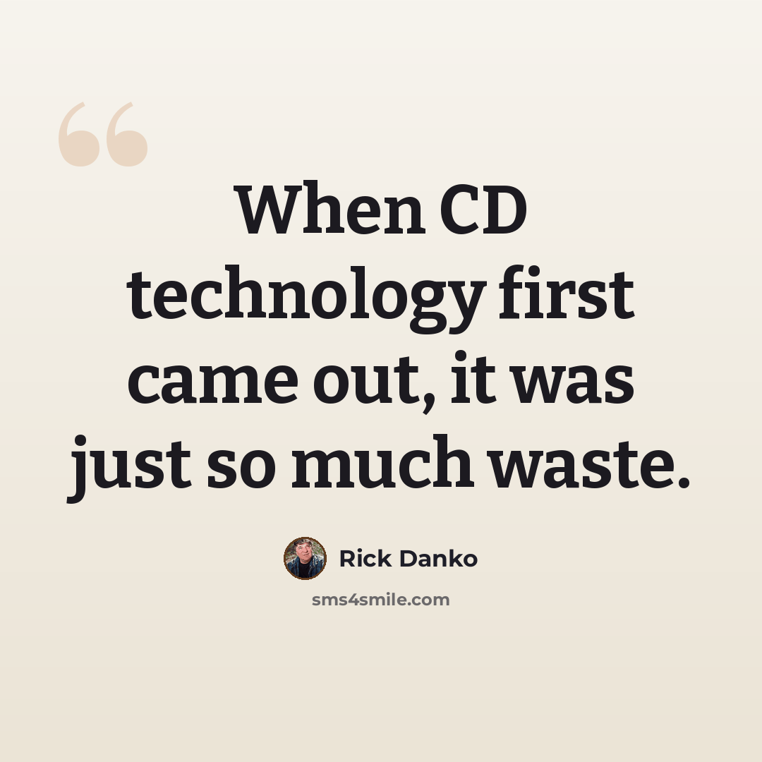 “When CD technology first came out, it was just so much waste.” quote by Rick Danko