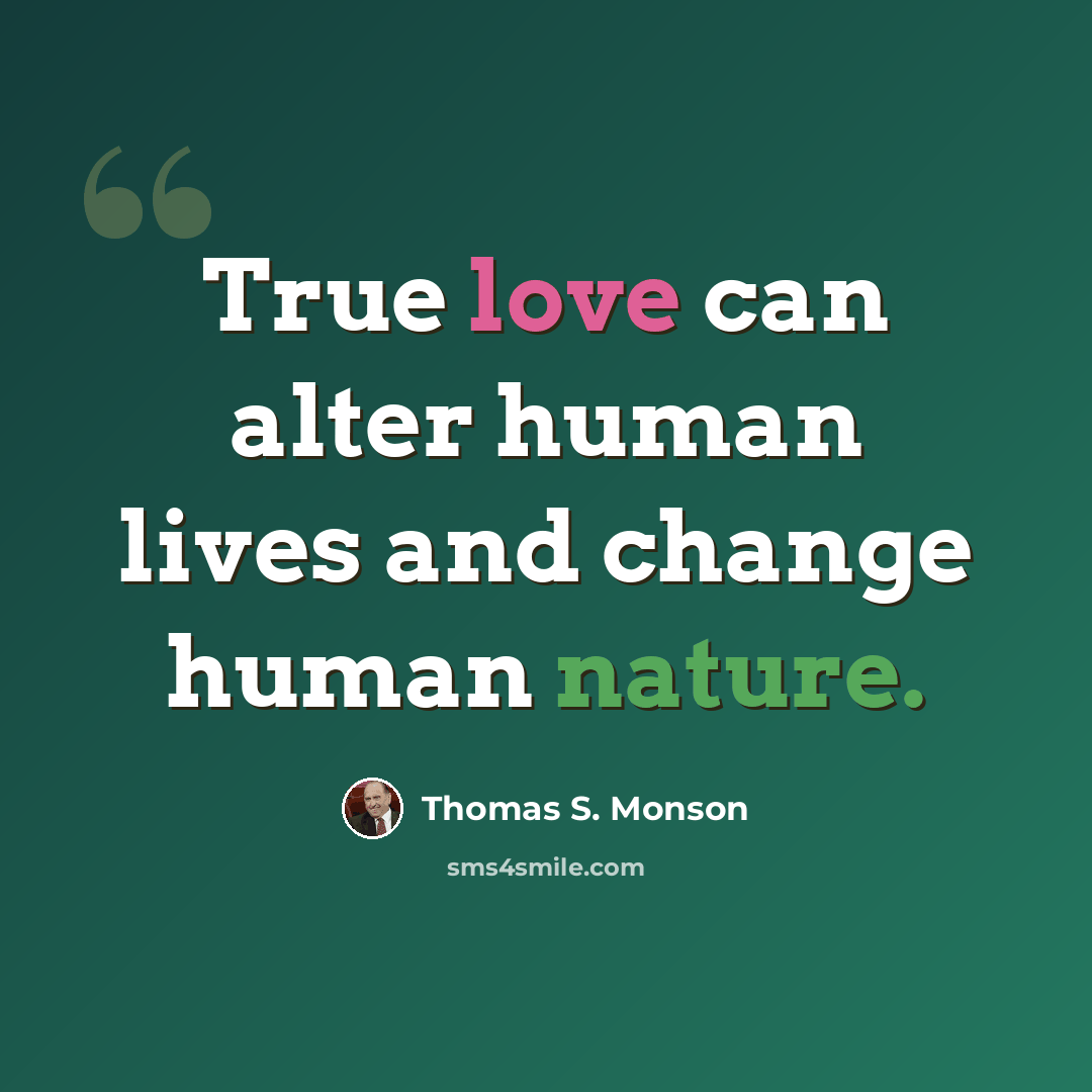 “True love can alter human lives and change human nature.” quote by Thomas S. Monson