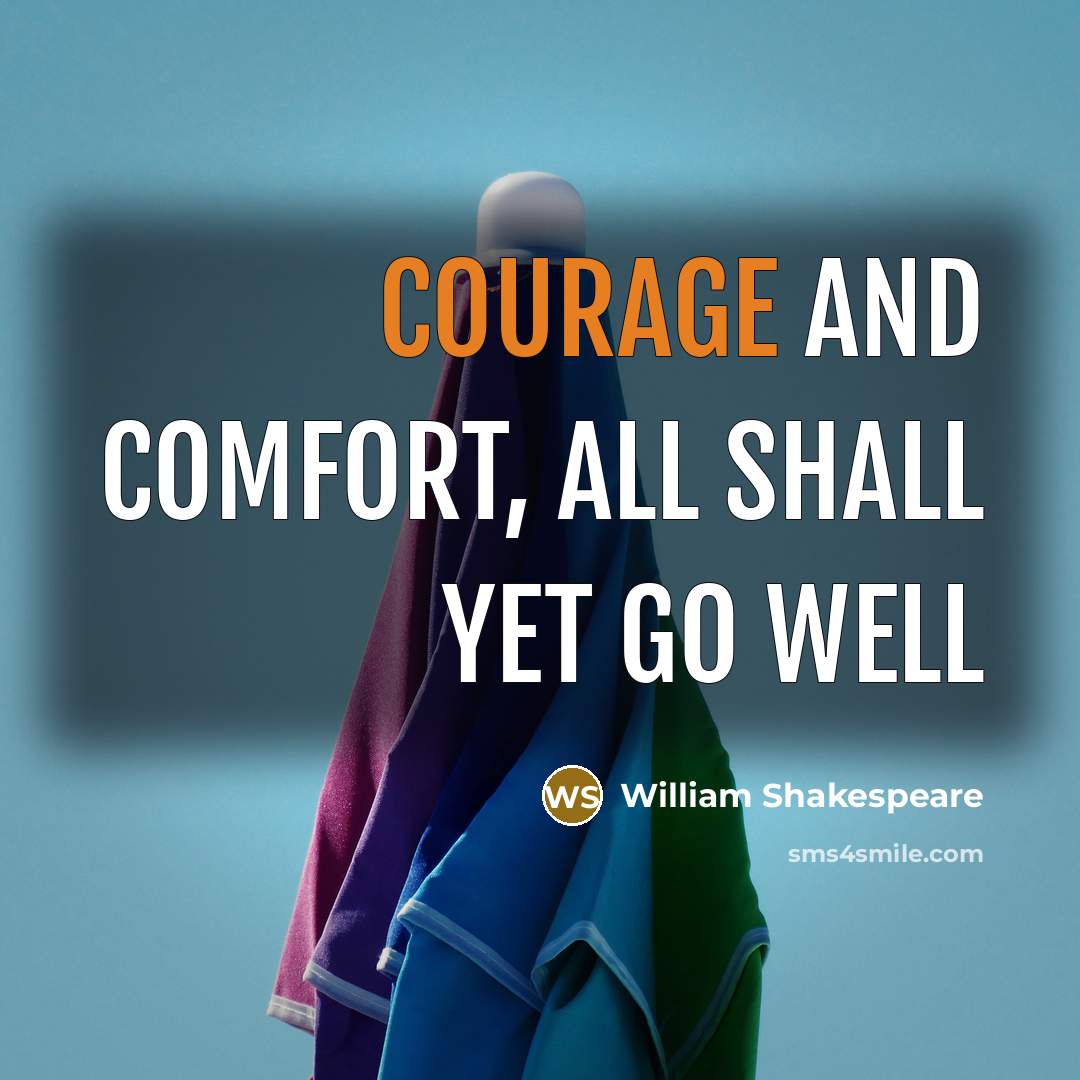 “Courage and comfort, all shall yet go well” quote by William Shakespeare
