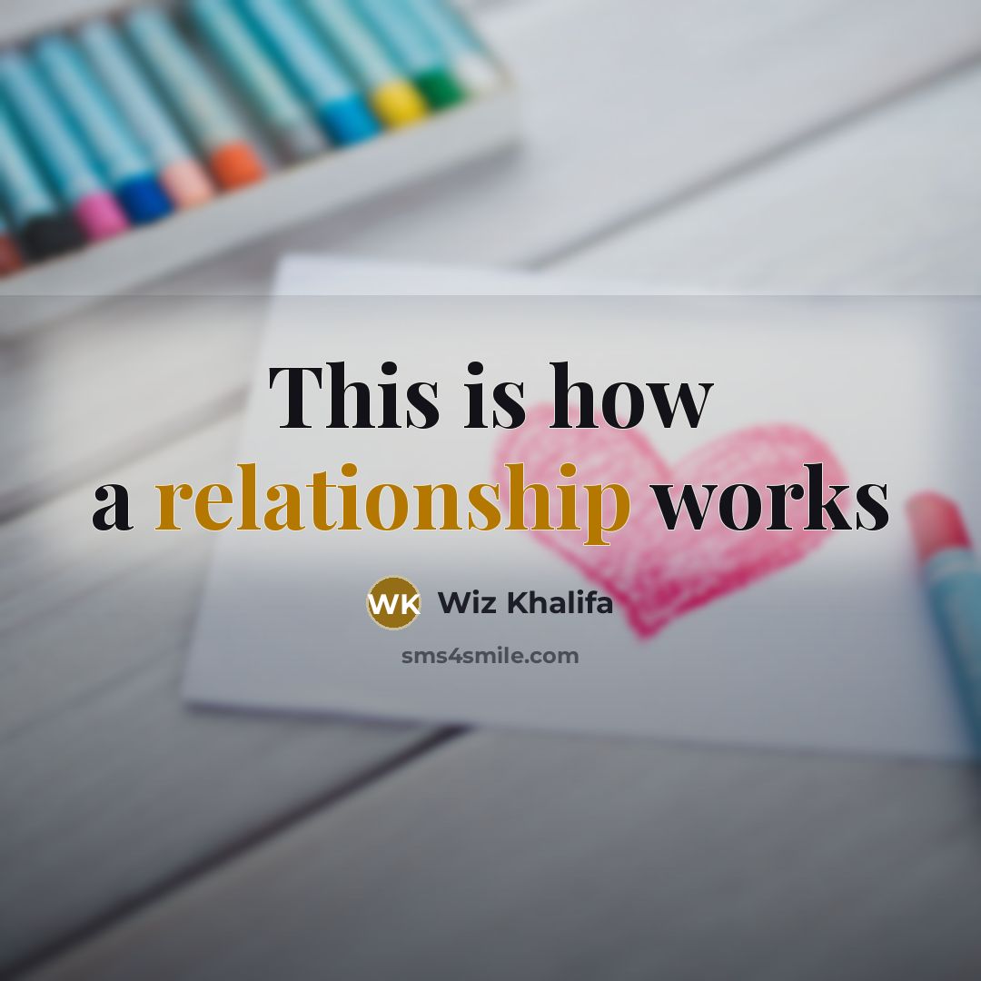 “This is how a relationship works” quote by Wiz Khalifa