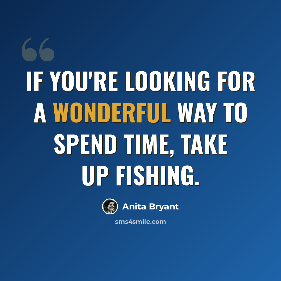 “If you're looking for a wonderful way to spend time, take up fishing.” quote by Anita Bryant