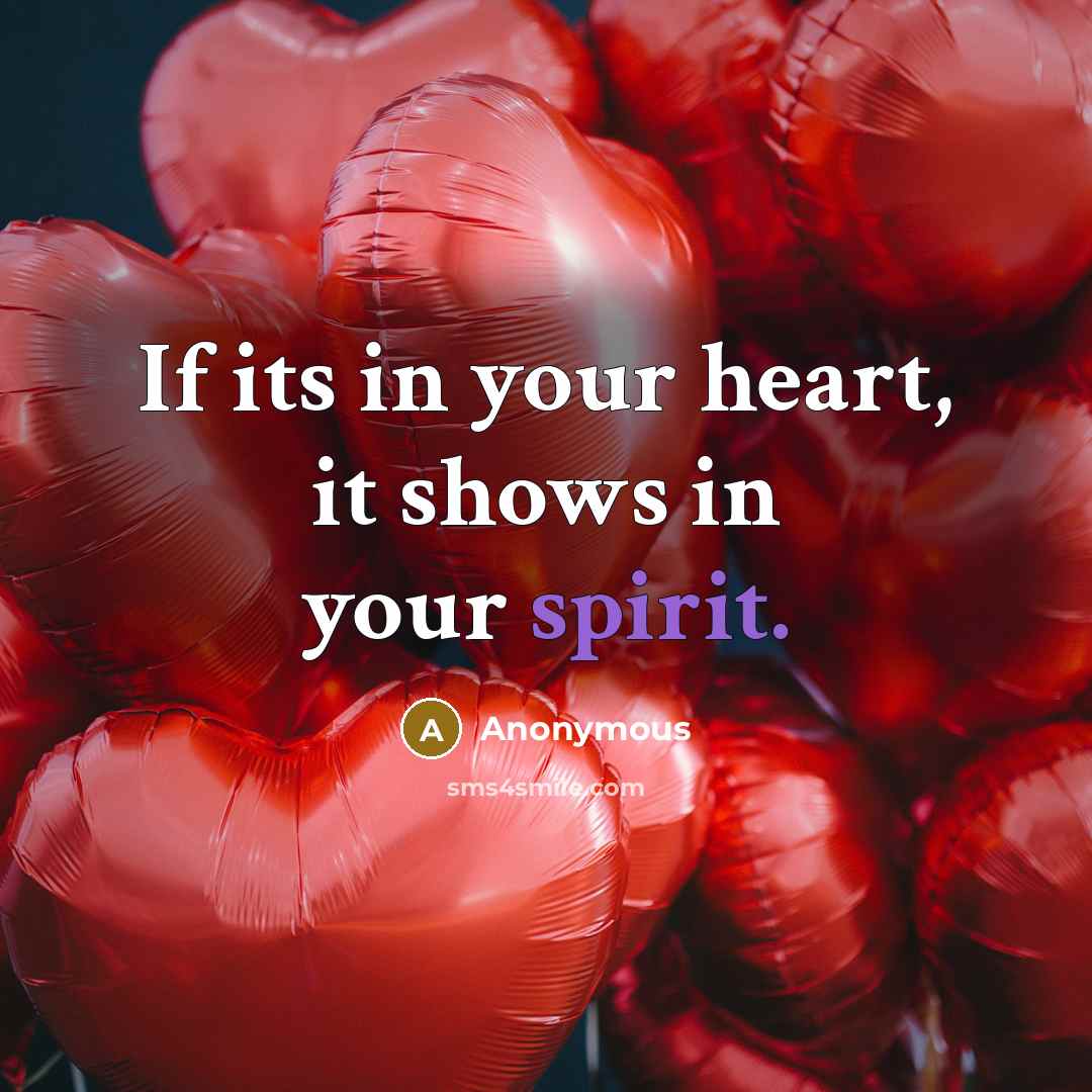 “If its in your heart, it shows in your spirit.” quote by Anonymous