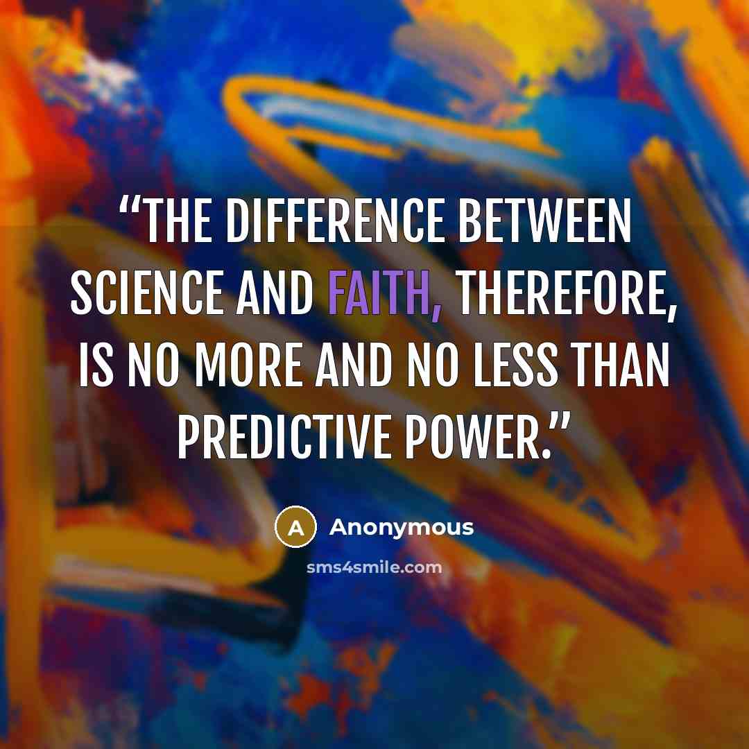 “The difference between Science and Faith, therefore, is no more and no less than predictive power.” quote by Anonymous