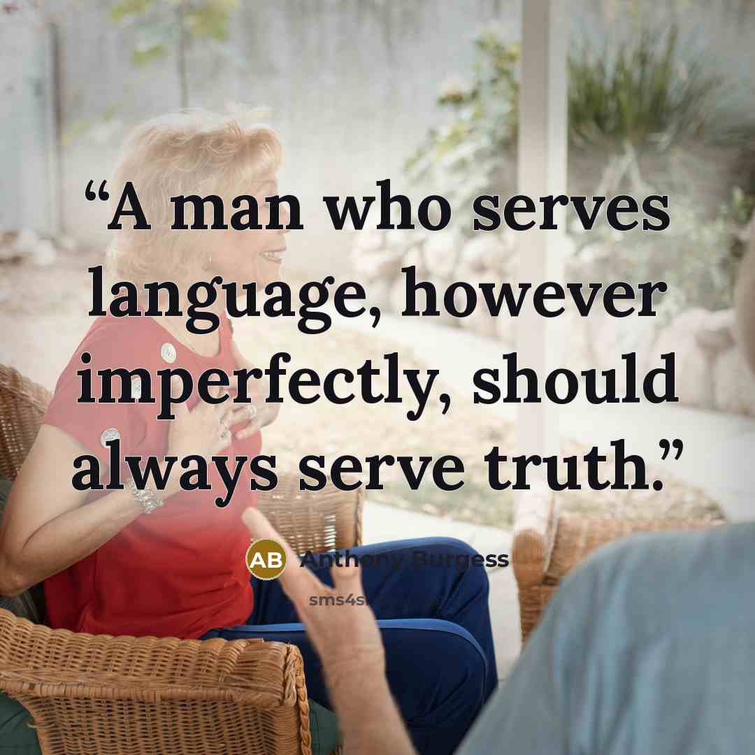 “A man who serves language, however imperfectly, should always serve truth.” quote by Anthony Burgess