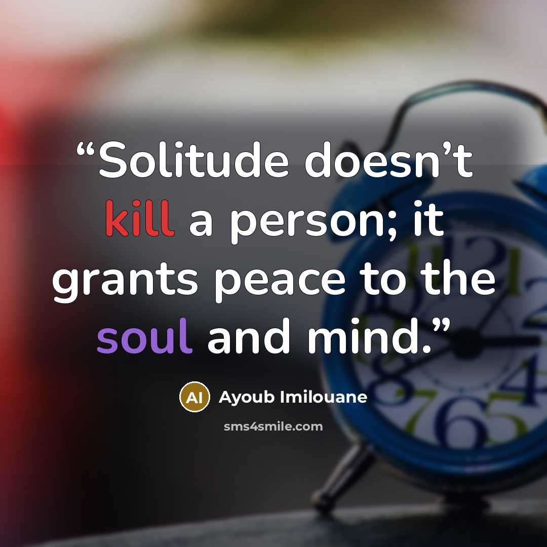 “Solitude doesn’t kill a person; it grants peace to the soul and mind.” quote by Ayoub Imilouane