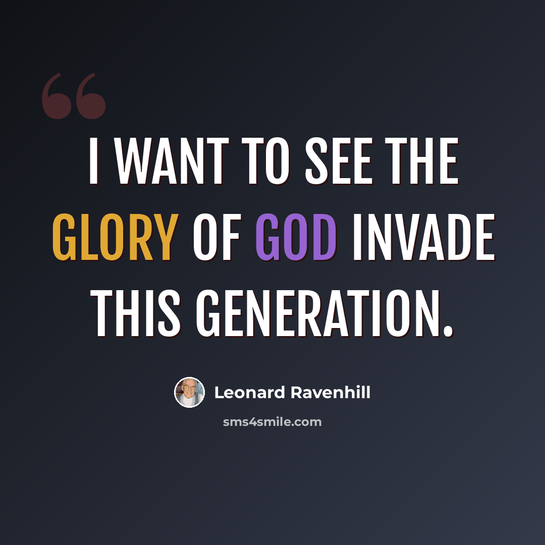 “I want to see the glory of God invade this generation.” quote by Leonard Ravenhill
