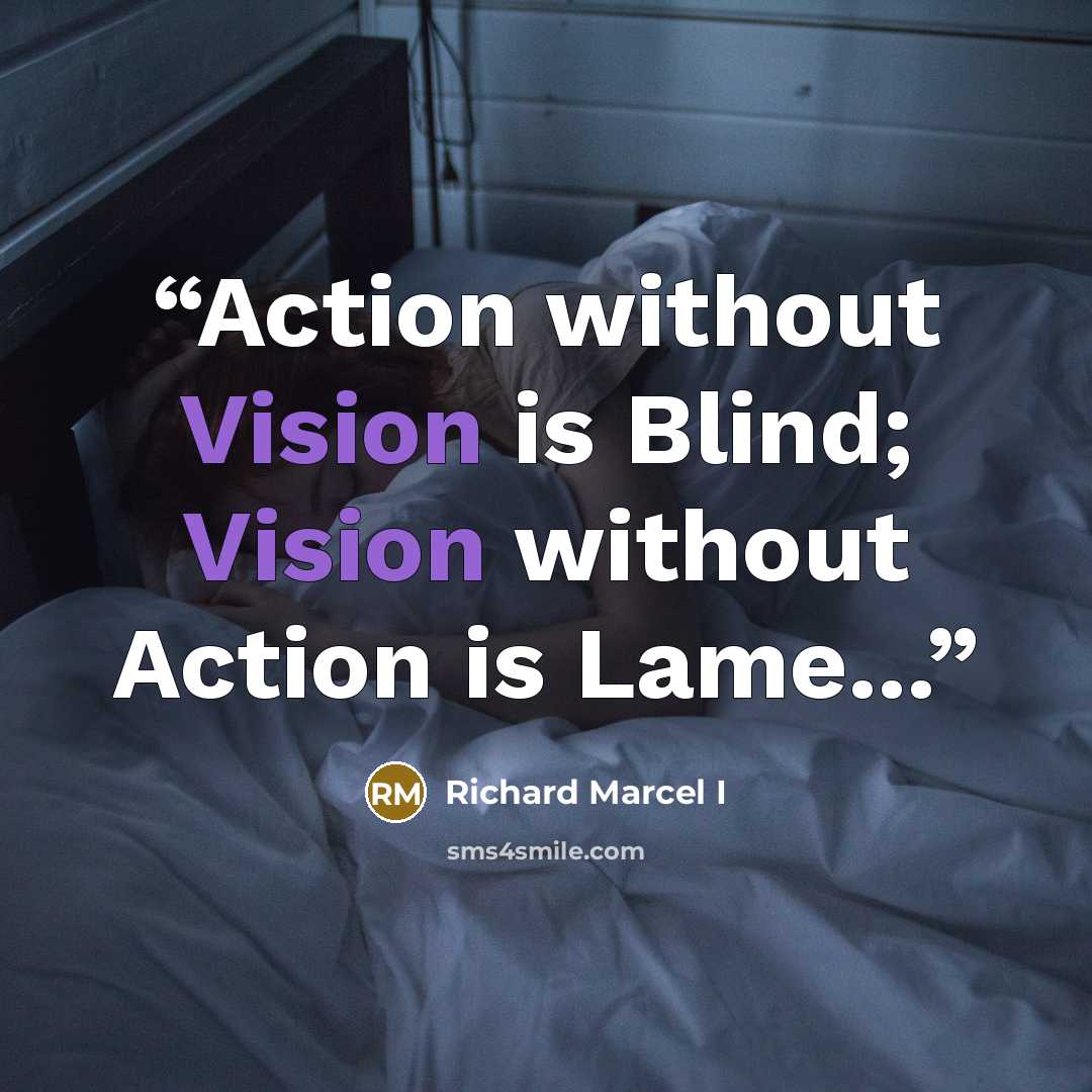 “Action without Vision is Blind; Vision without Action is Lame...” quote by Richard Marcel I