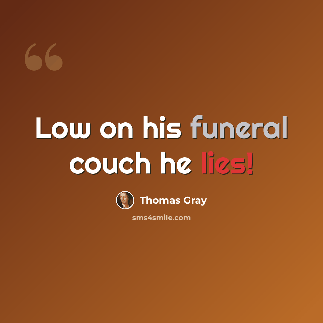 “Low on his funeral couch he lies!” quote by Thomas Gray