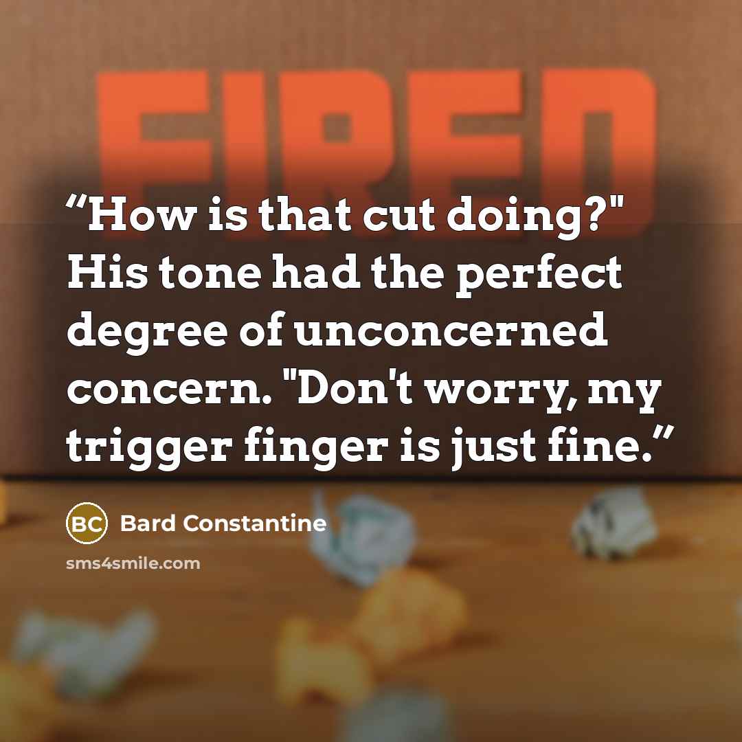 “How is that cut doing?" His tone had the perfect degree of unconcerned concern. "Don't worry, my trigger finger is just fine.” quote by Bard Constantine