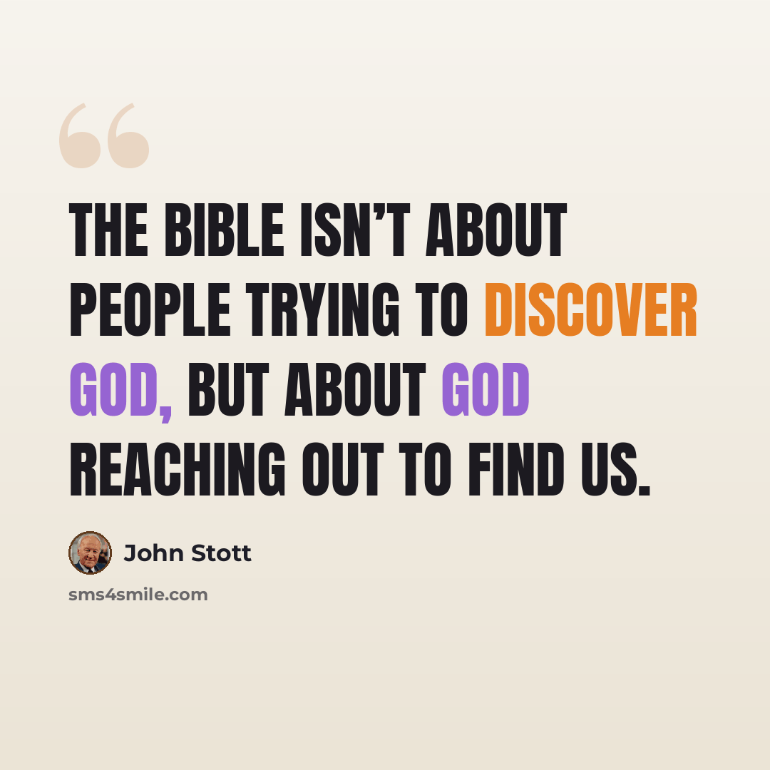 “The Bible isn’t about people trying to discover God, but about God reaching out to find us.” quote by John Stott
