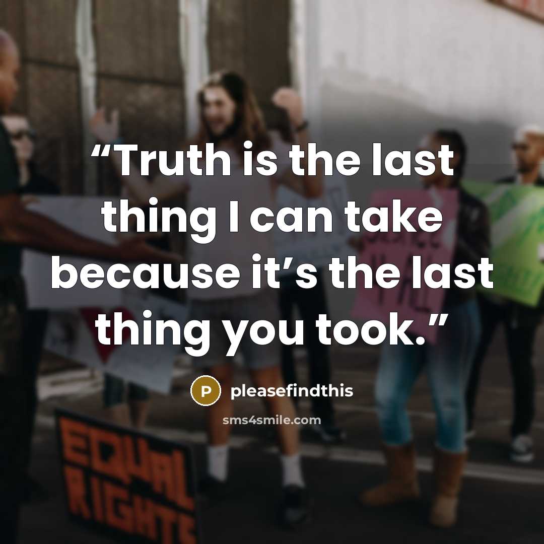 “Truth is the last thing I can take because it’s the last thing you took.” quote by pleasefindthis
