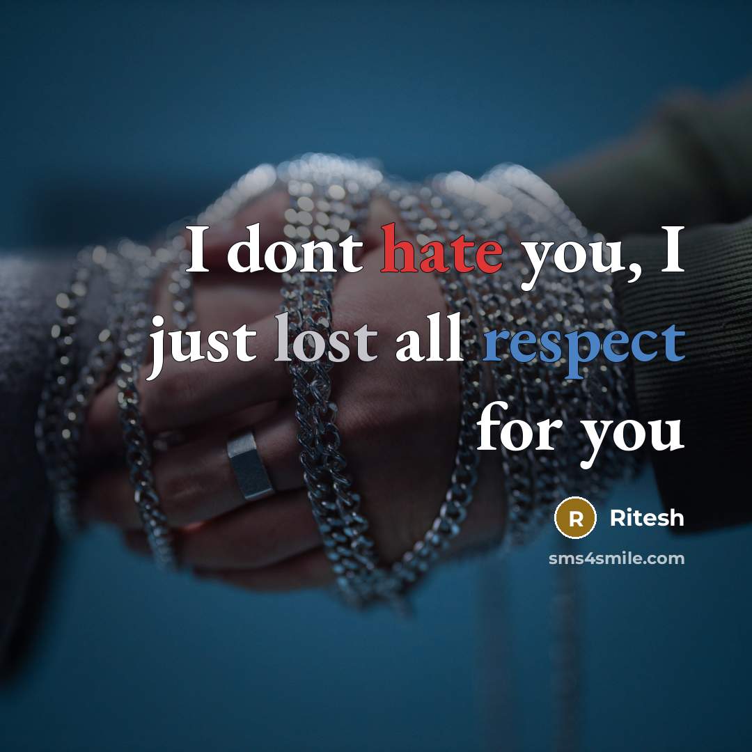 “I dont hate you, I just lost all respect for you” quote by Ritesh