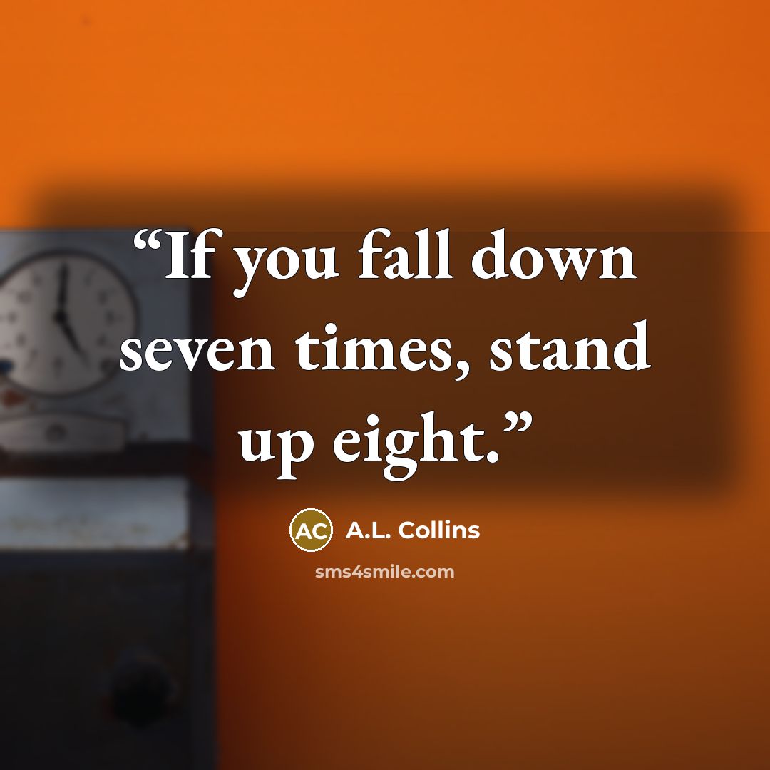 “If you fall down seven times, stand up eight.” quote by A.L. Collins