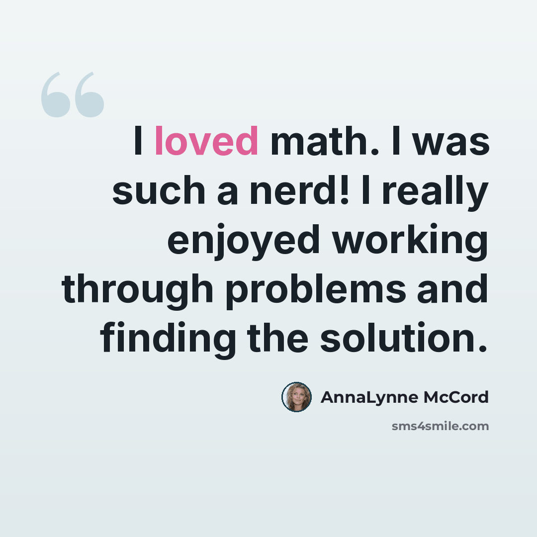 “I loved math. I was such a nerd! I really enjoyed working through problems and finding the solution.” quote by AnnaLynne McCord