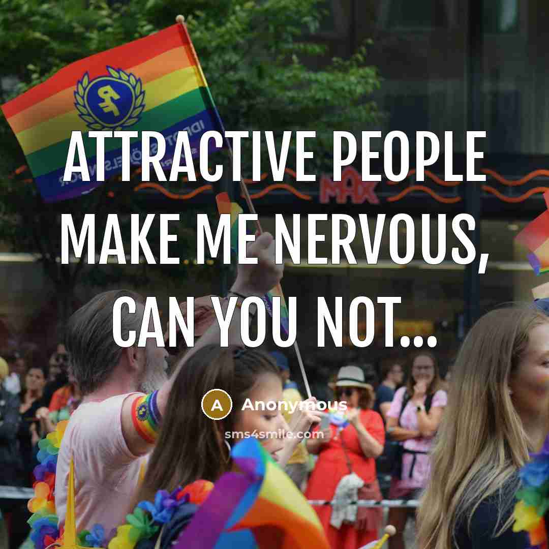 “Attractive people make me nervous, can you not...” quote by Anonymous