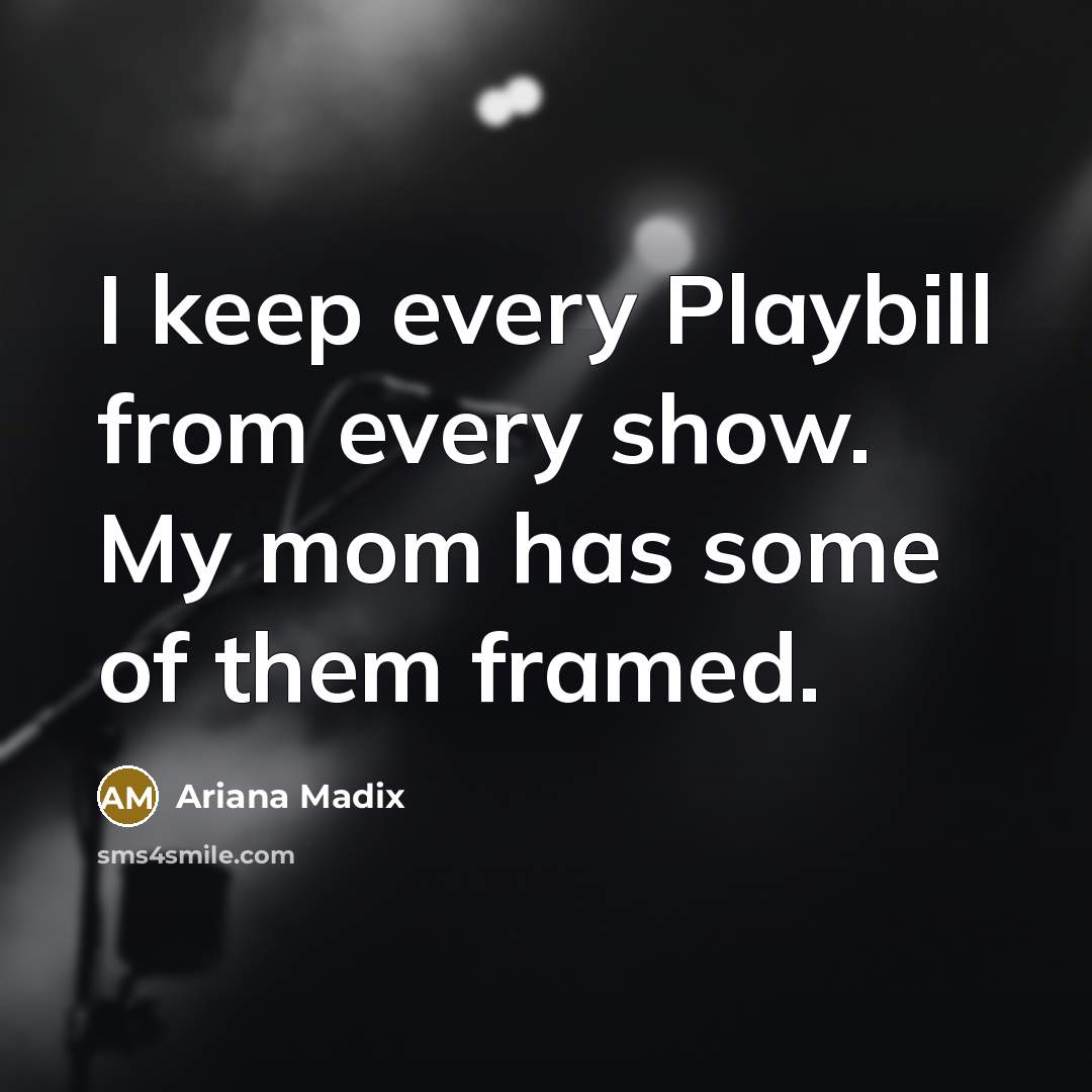“I keep every Playbill from every show. My mom has some of them framed.” quote by Ariana Madix