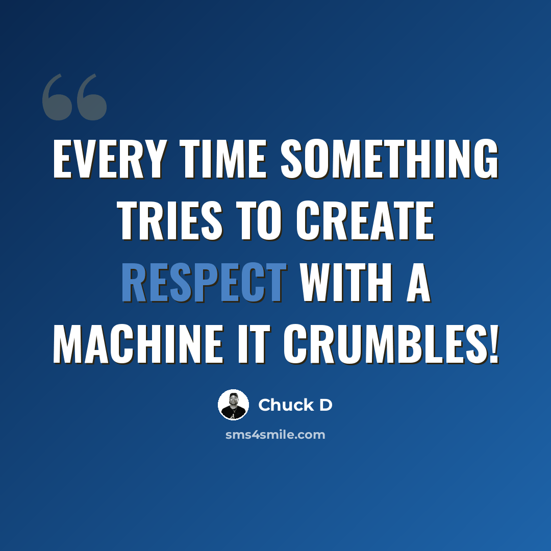 “Every time something tries to create respect with a machine it crumbles!” quote by Chuck D