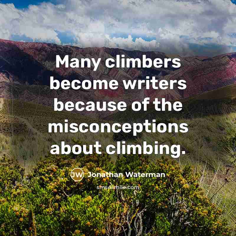 “Many climbers become writers because of the misconceptions about climbing.” quote by Jonathan Waterman