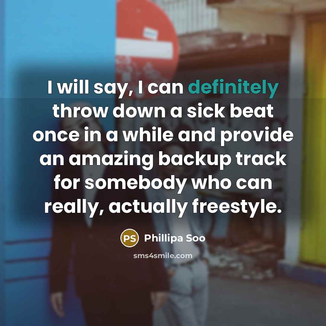 “I will say, I can definitely throw down a sick beat once in a while and provide an amazing backup track for somebody who can really, actually freestyle.” quote by Phillipa Soo