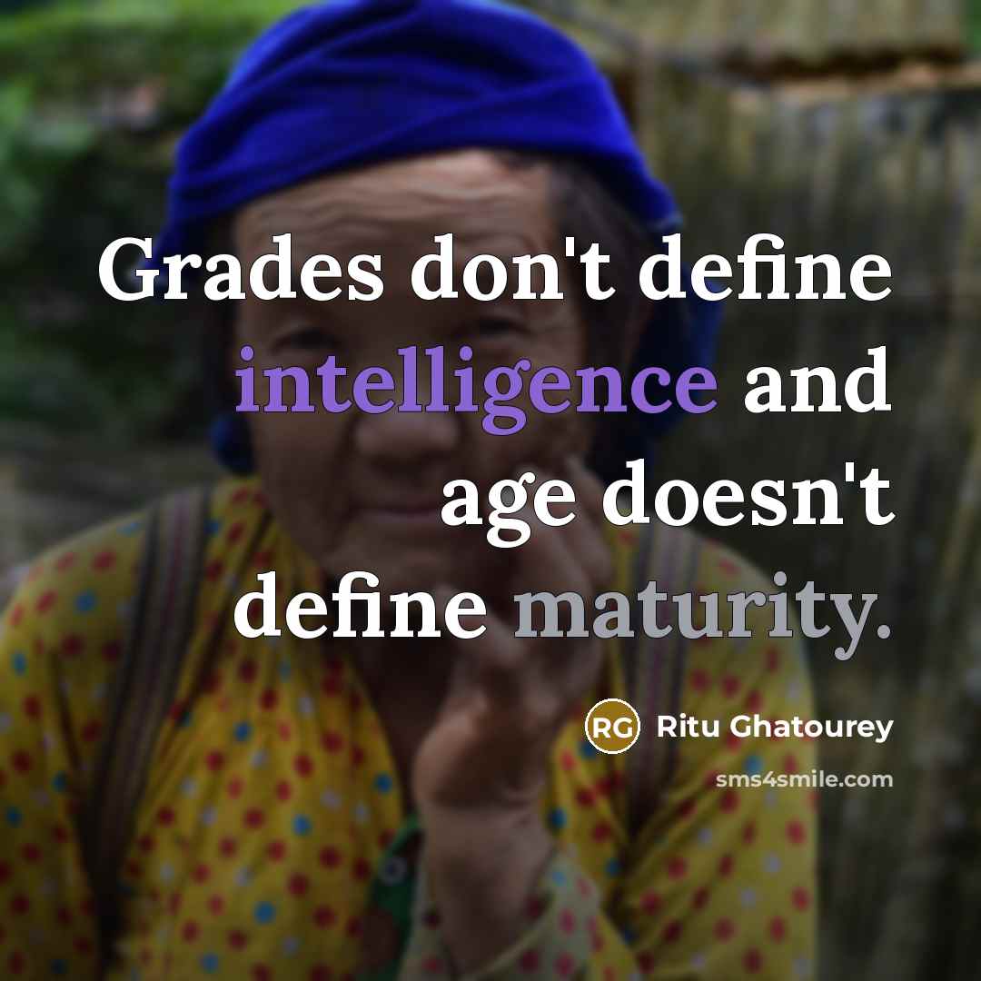 “Grades don't define intelligence and age doesn't define maturity.” quote by Ritu Ghatourey