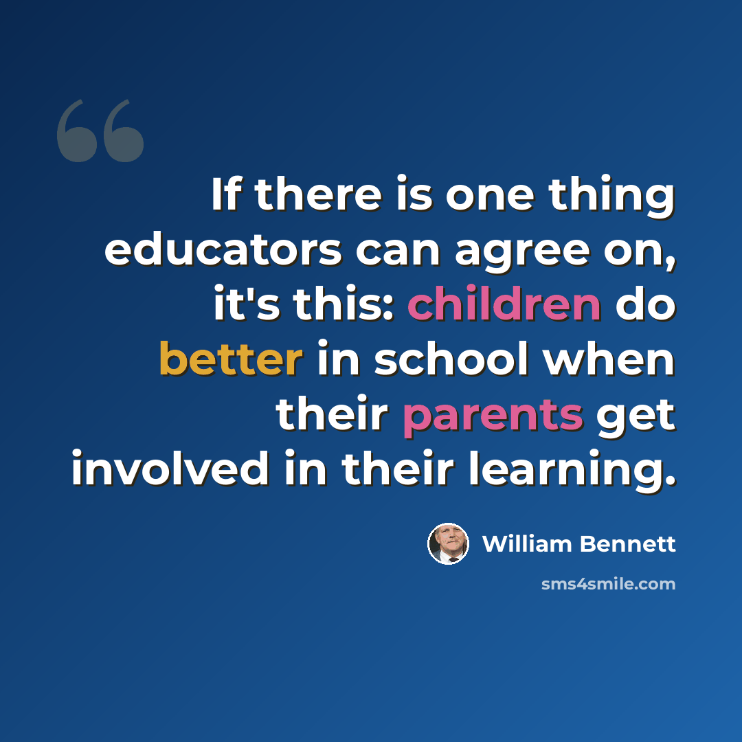 “If there is one thing educators can agree on, it's this: children do better in school when their parents get involved in their learning.” quote by William Bennett
