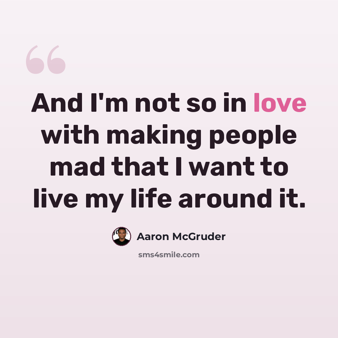 “And I'm not so in love with making people mad that I want to live my life around it.” quote by Aaron McGruder