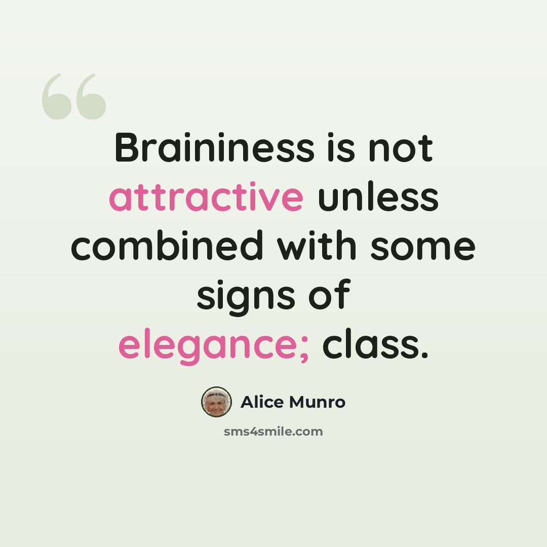 “Braininess is not attractive unless combined with some signs of elegance; class.” quote by Alice Munro