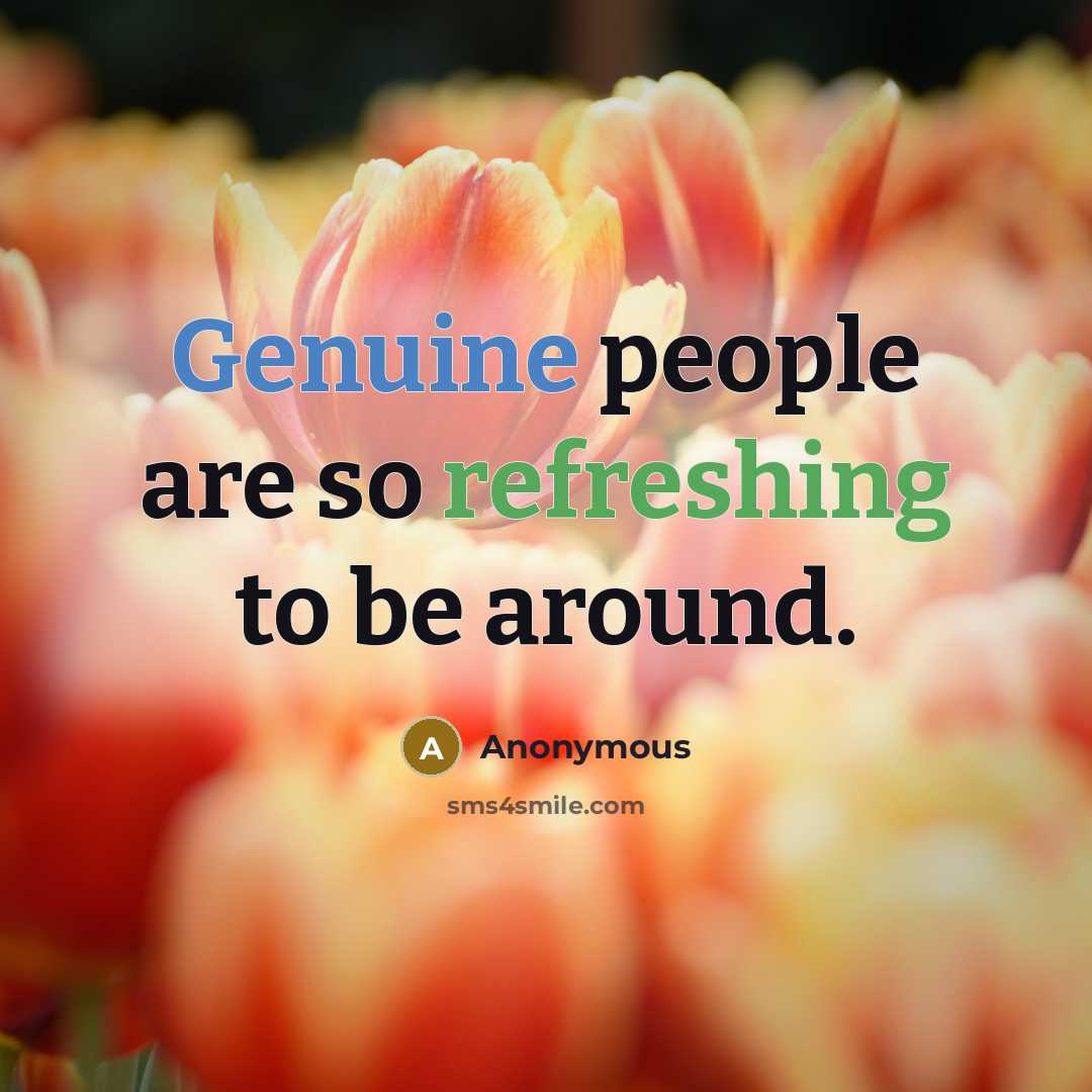 “Genuine people are so refreshing to be around.” quote by Anonymous