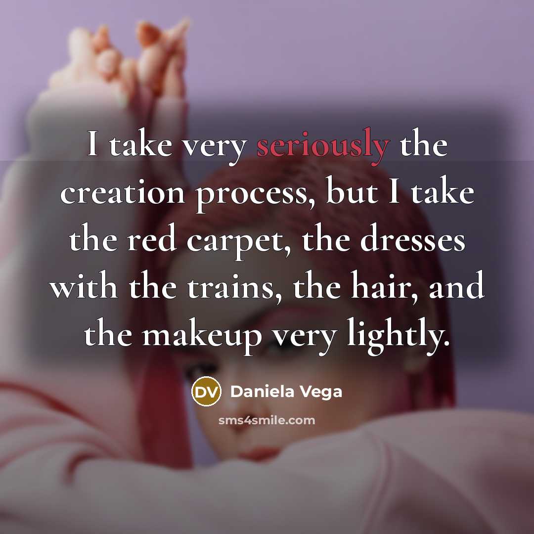 “I take very seriously the creation process, but I take the red carpet, the dresses with the trains, the hair, and the makeup very lightly.” quote by Daniela Vega