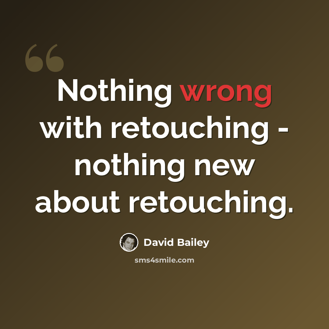 “Nothing wrong with retouching - nothing new about retouching.” quote by David Bailey