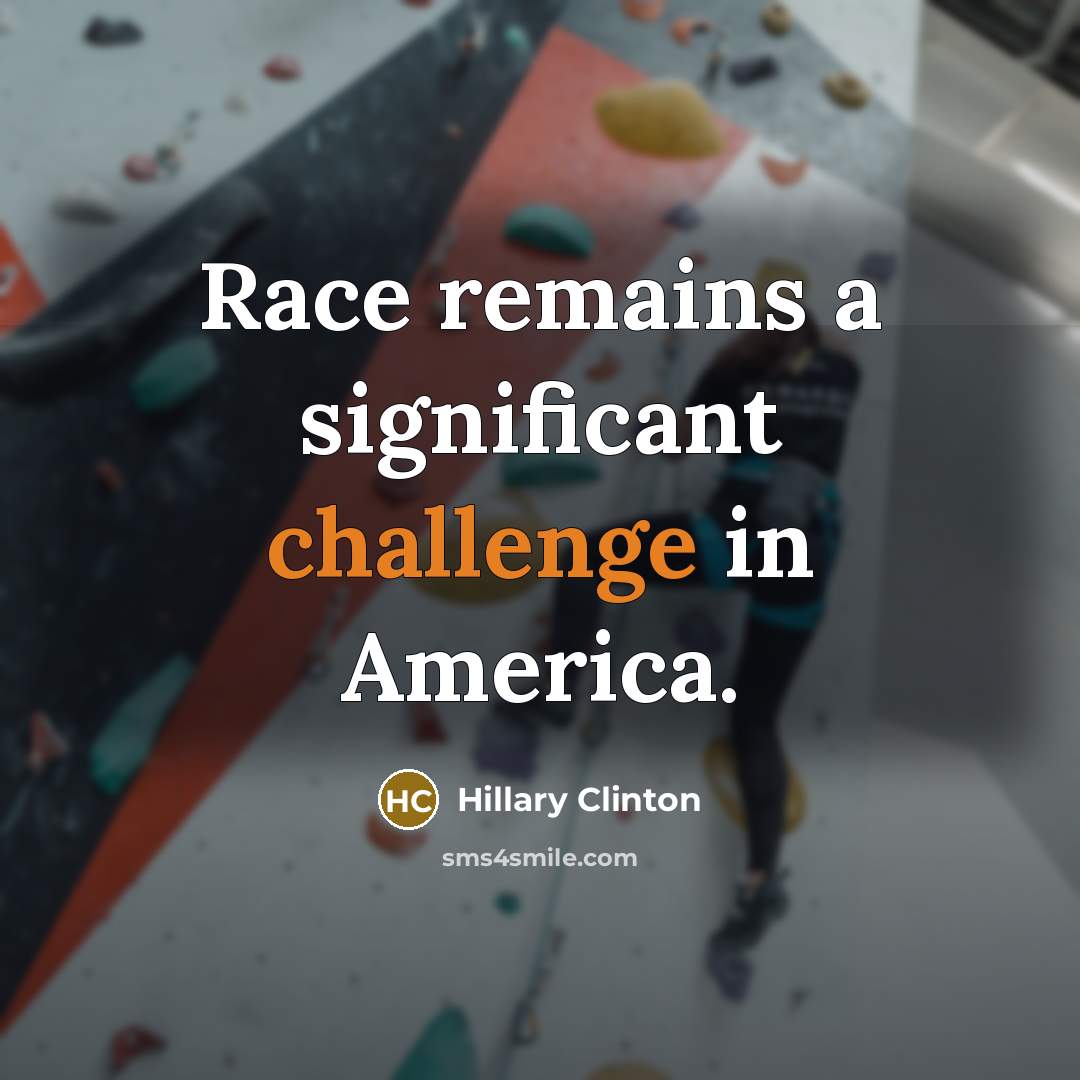 “Race remains a significant challenge in America.” quote by Hillary Clinton