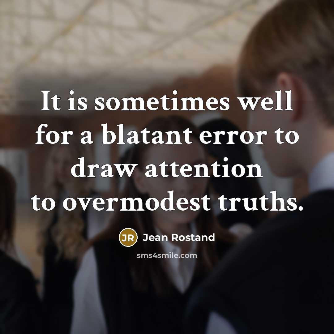 “It is sometimes well for a blatant error to draw attention to overmodest truths.” quote by Jean Rostand