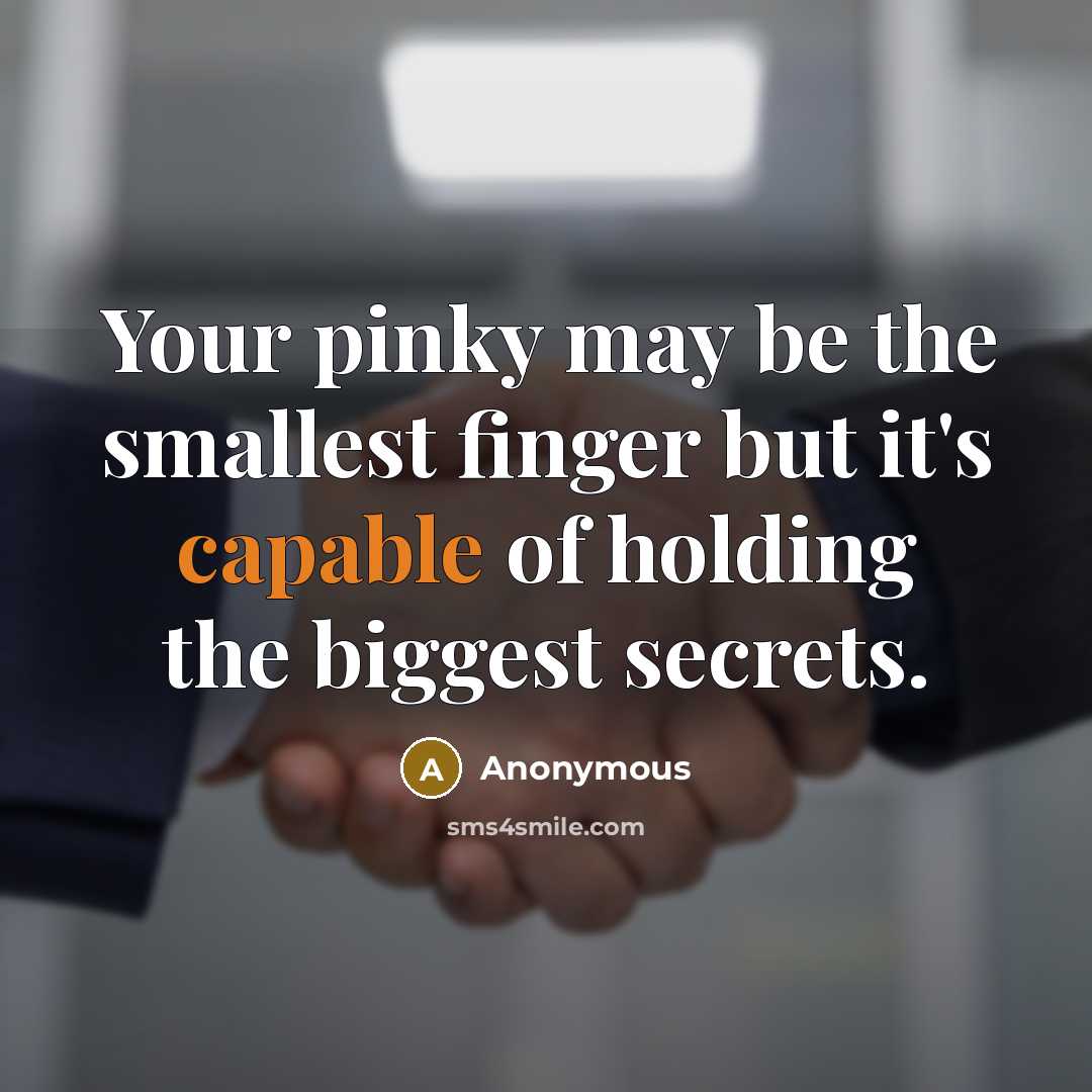 “Your pinky may be the smallest finger but it's capable of holding the biggest secrets.” quote by Anonymous