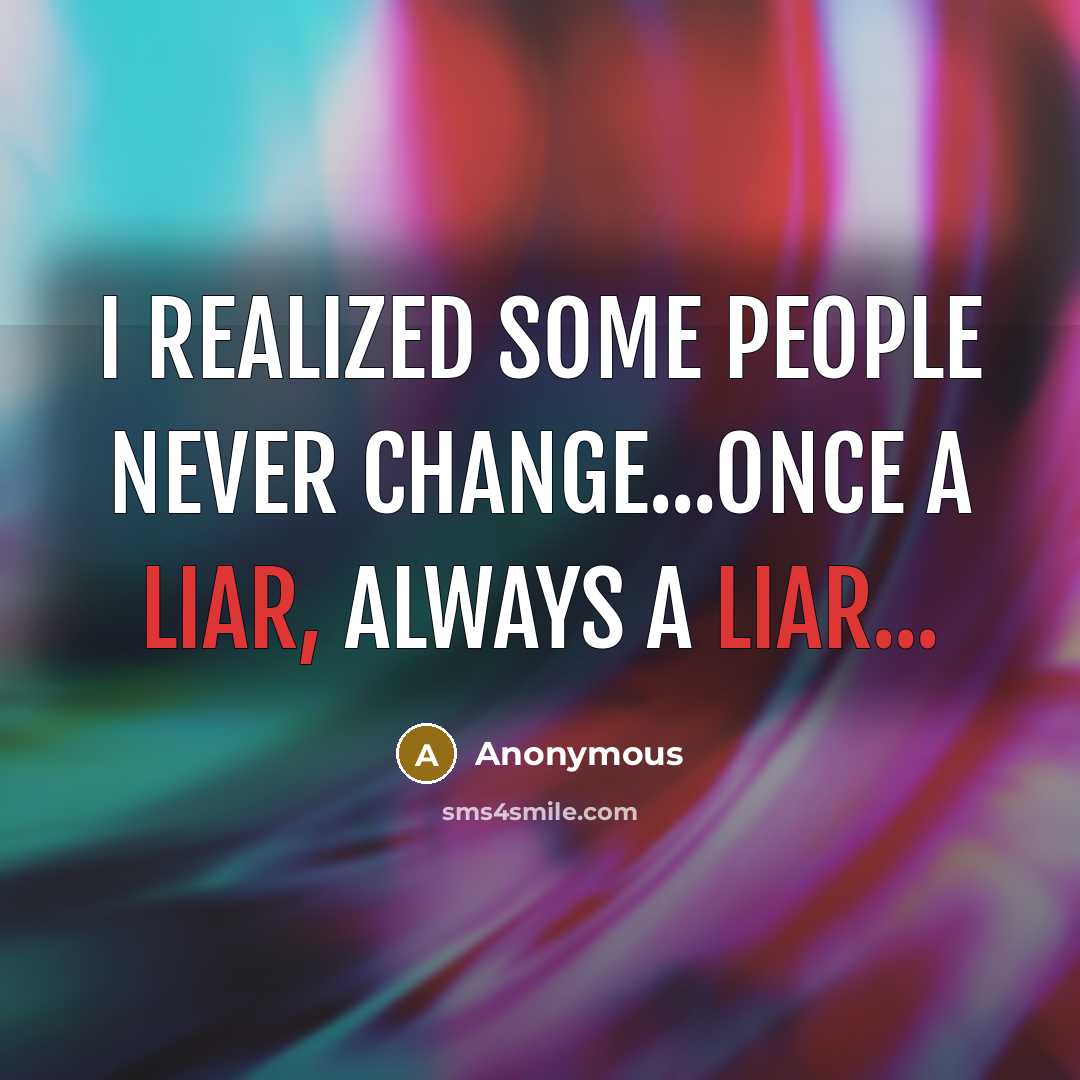 “I realized some people never change...Once a liar, always a liar...” quote by Anonymous