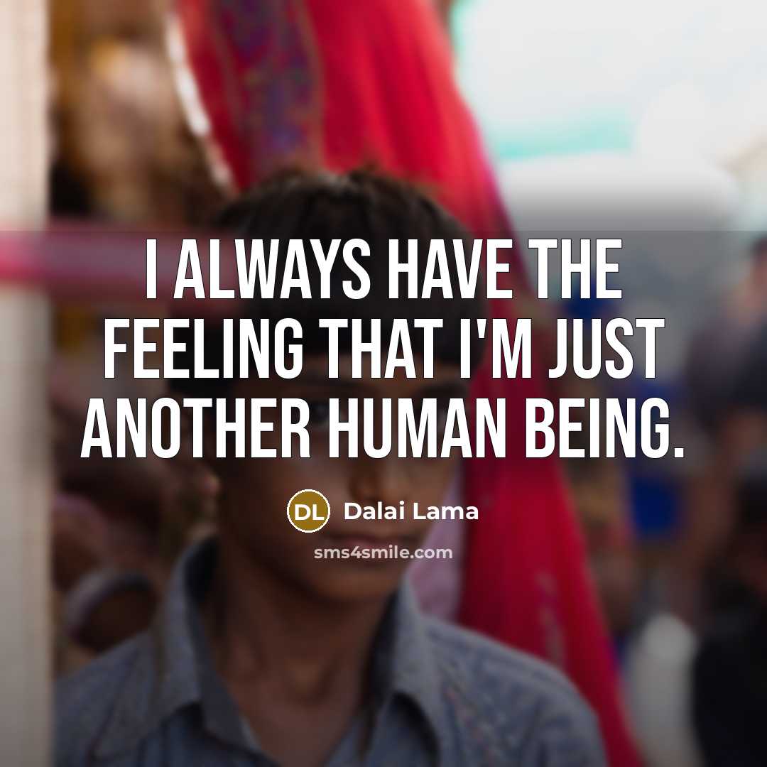 “I always have the feeling that I'm just another human being.” quote by Dalai Lama