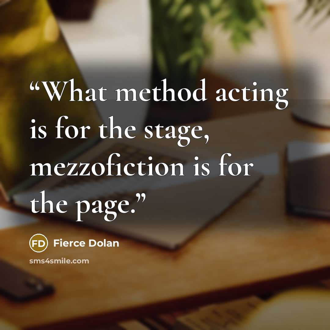 “What method acting is for the stage, mezzofiction is for the page.” quote by Fierce Dolan