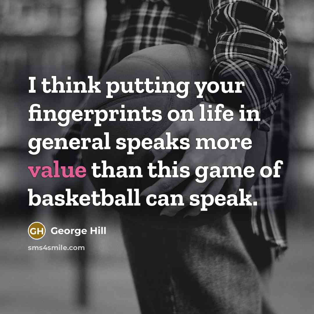 “I think putting your fingerprints on life in general speaks more value than this game of basketball can speak.” quote by George Hill