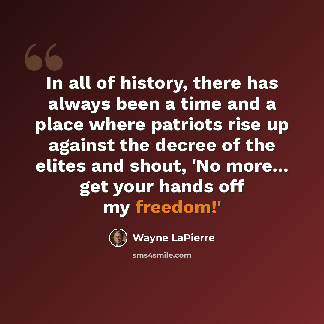 “In all of history, there has always been a time and a place where patriots rise up against the decree of the elites and shout, 'No more... get your hands off my freedom!'” quote by Wayne LaPierre