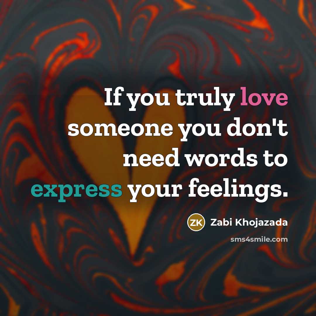 “If you truly love someone you don't need words to express your feelings.” quote by Zabi Khojazada