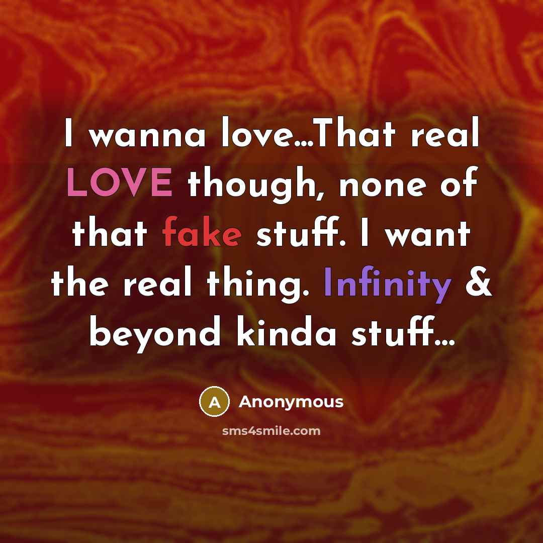 “I wanna love...That real LOVE though, none of that fake stuff. I want the real thing. Infinity & beyond kinda stuff…” quote by Anonymous