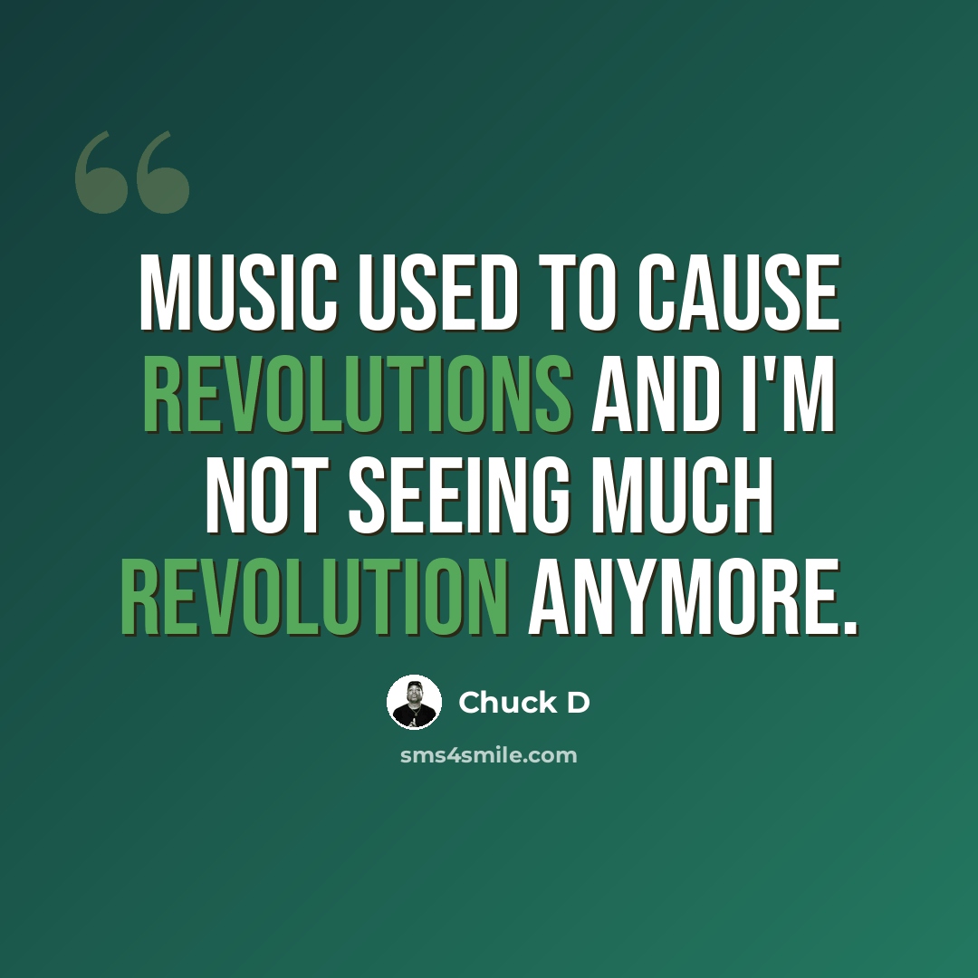 “Music used to cause revolutions and I'm not seeing much revolution anymore.” quote by Chuck D