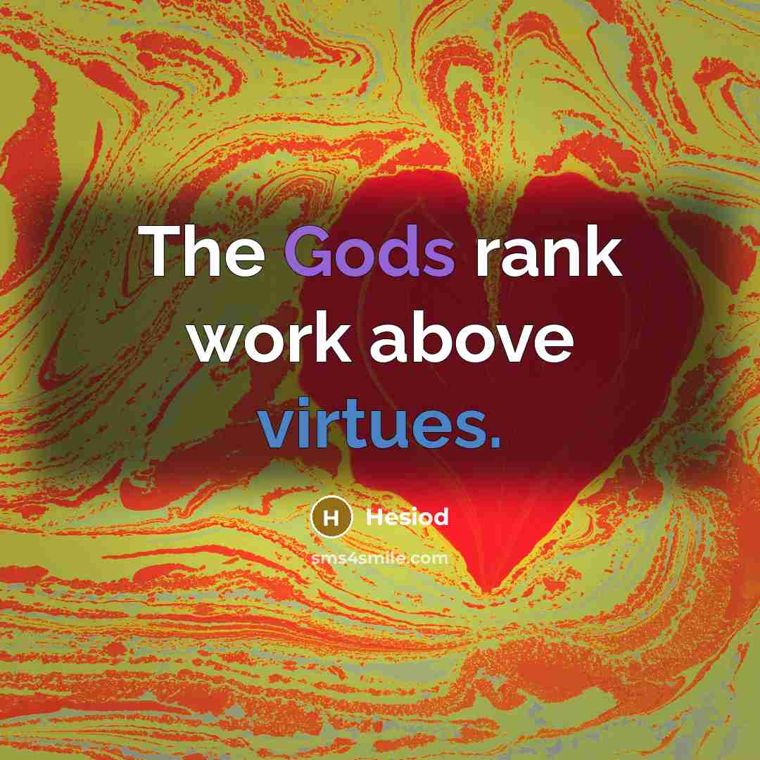 “The Gods rank work above virtues.” quote by Hesiod