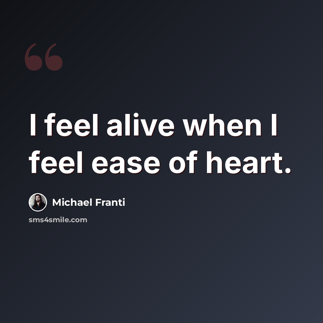 “I feel alive when I feel ease of heart.” quote by Michael Franti