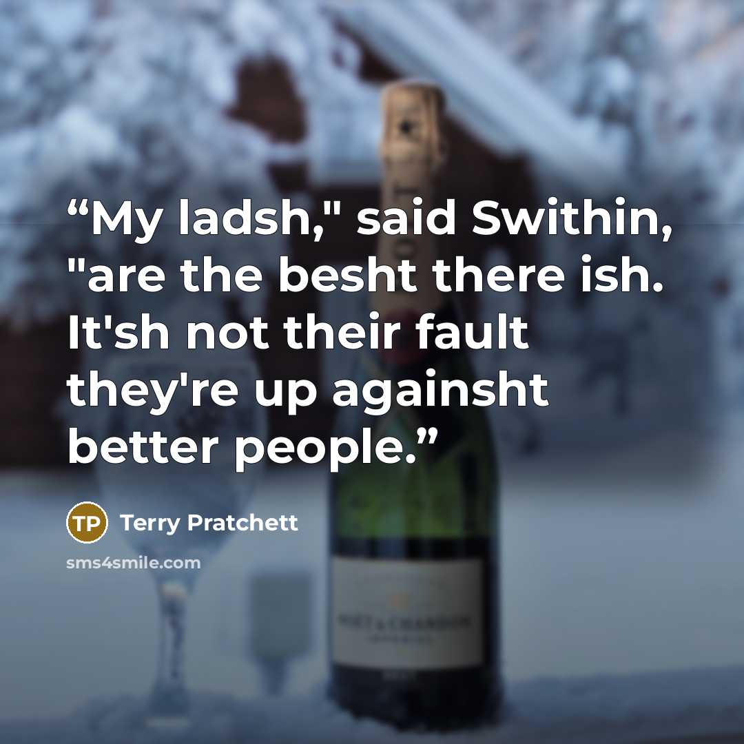 “My ladsh," said Swithin, "are the besht there ish. It'sh not their fault they're up againsht better people.” quote by Terry Pratchett