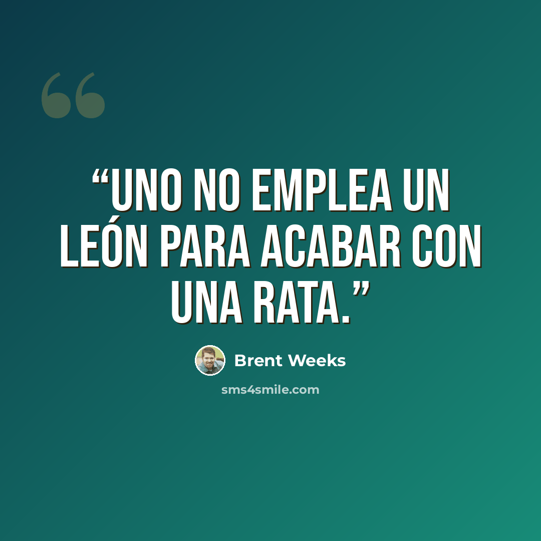 “Uno no emplea un león para acabar con una rata.” quote by Brent Weeks