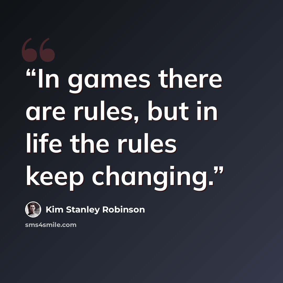 “In games there are rules, but in life the rules keep changing.” quote by Kim Stanley Robinson
