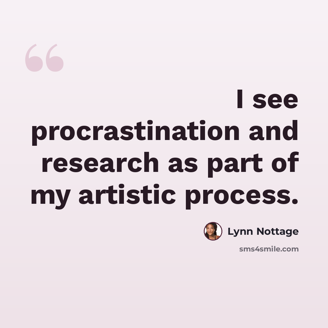 “I see procrastination and research as part of my artistic process.” quote by Lynn Nottage