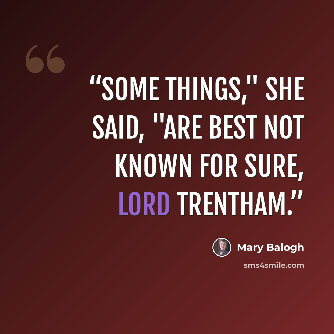 “Some things," she said, "are best not known for sure, Lord Trentham.” quote by Mary Balogh