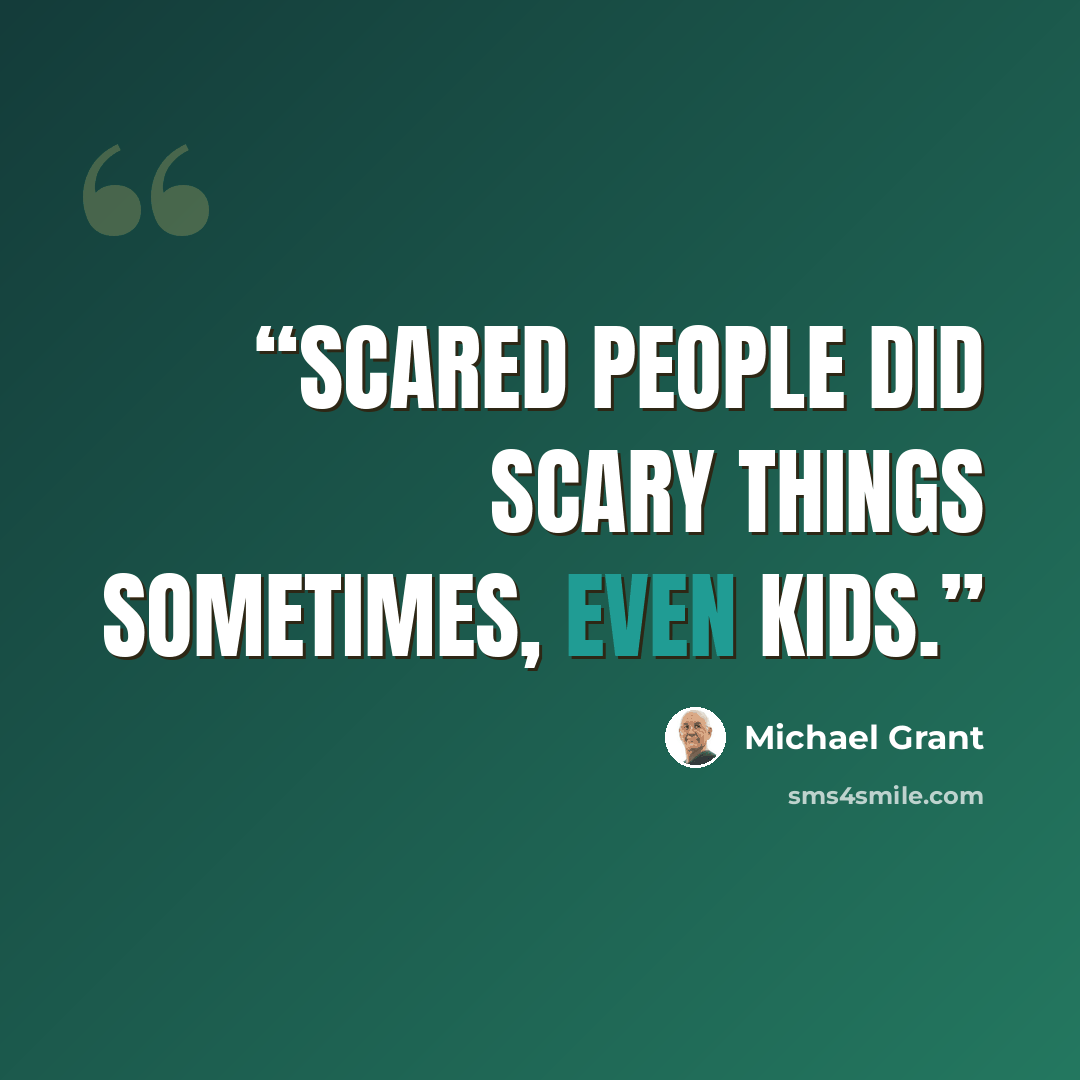 “Scared people did scary things sometimes, even kids.” quote by Michael Grant